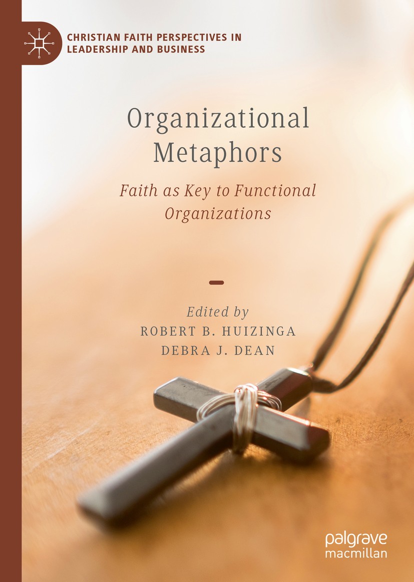 Titlebook: Organizational Metaphors; Faith as Key to Func Robert B. Huizinga,Debra J. Dean Book 2020 The Editor(s) (if applicable) and The Author(s), Titlebook: Organizational Metaphors; Faith as Key to Func Robert B. Huizinga,Debra J. Dean Book 2020 The Editor(s) (if applicable) and The Author(s),