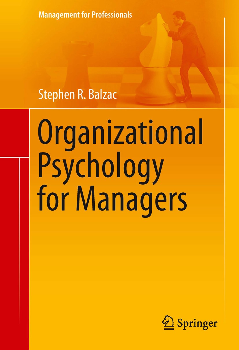Titlebook: Organizational Psychology for Managers; Stephen R. Balzac Book 2014 Springer Science+Business Media New York 2014 Operational Efficiency.O Titlebook: Organizational Psychology for Managers; Stephen R. Balzac Book 2014 Springer Science+Business Media New York 2014 Operational Efficiency.O
