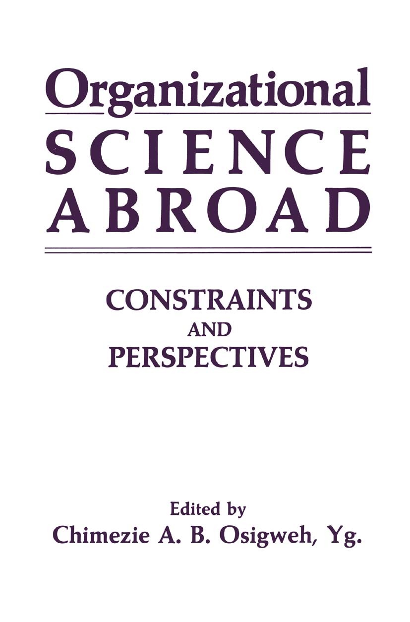 Titlebook: Organizational Science Abroad; Constraints and Pers Chimezie A. B. Osigweh Book 1989 Springer Science+Business Media New York 1989 Nation.T Titlebook: Organizational Science Abroad; Constraints and Pers Chimezie A. B. Osigweh Book 1989 Springer Science+Business Media New York 1989 Nation.T