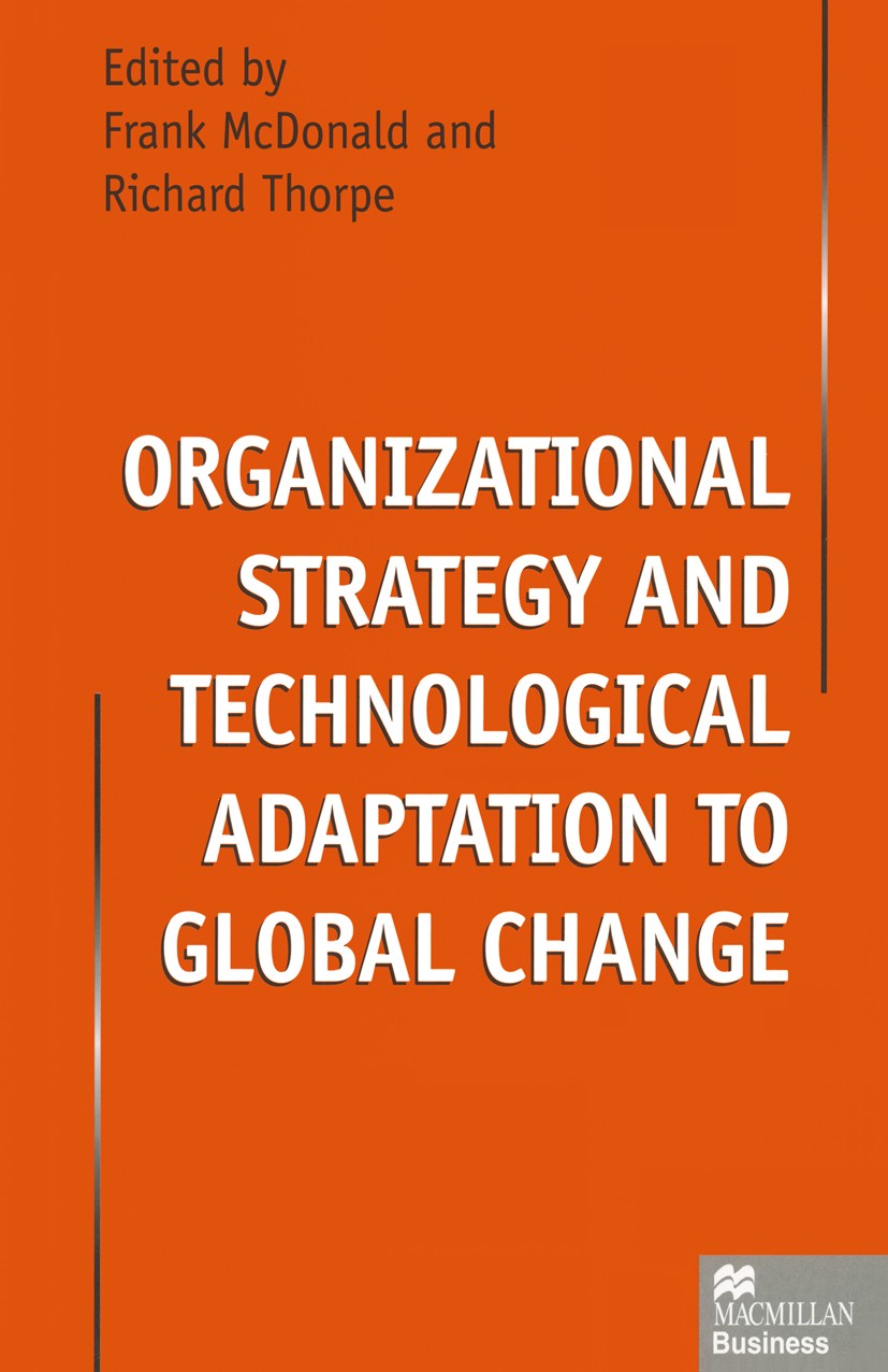 Titlebook: Organizational Strategy and Technological Adaptation to Global Change; Frank McDonald (Head of the International Business Book 1998 Palgra Titlebook: Organizational Strategy and Technological Adaptation to Global Change; Frank McDonald (Head of the International Business Book 1998 Palgra