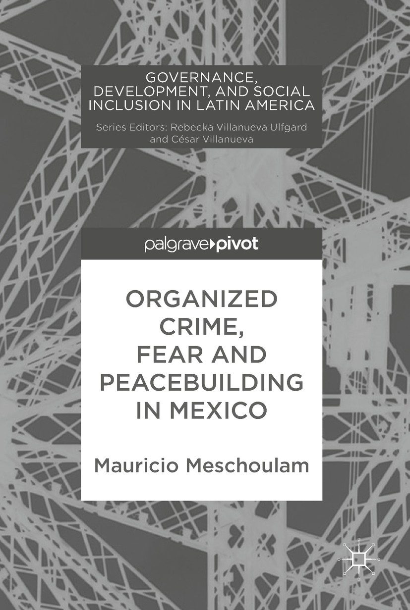 Titlebook: Organized Crime, Fear and Peacebuilding in Mexico; Mauricio Meschoulam Book 2019 The Editor(s) (if applicable) and The Author(s), under ex Titlebook: Organized Crime, Fear and Peacebuilding in Mexico; Mauricio Meschoulam Book 2019 The Editor(s) (if applicable) and The Author(s), under ex