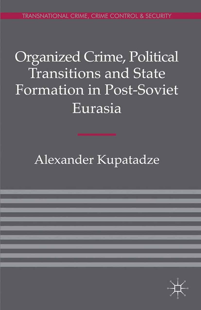 Titlebook: Organized Crime, Political Transitions and State Formation in Post-Soviet Eurasia; Alexander Kupatadze Book 2012 Palgrave Macmillan, a div Titlebook: Organized Crime, Political Transitions and State Formation in Post-Soviet Eurasia; Alexander Kupatadze Book 2012 Palgrave Macmillan, a div