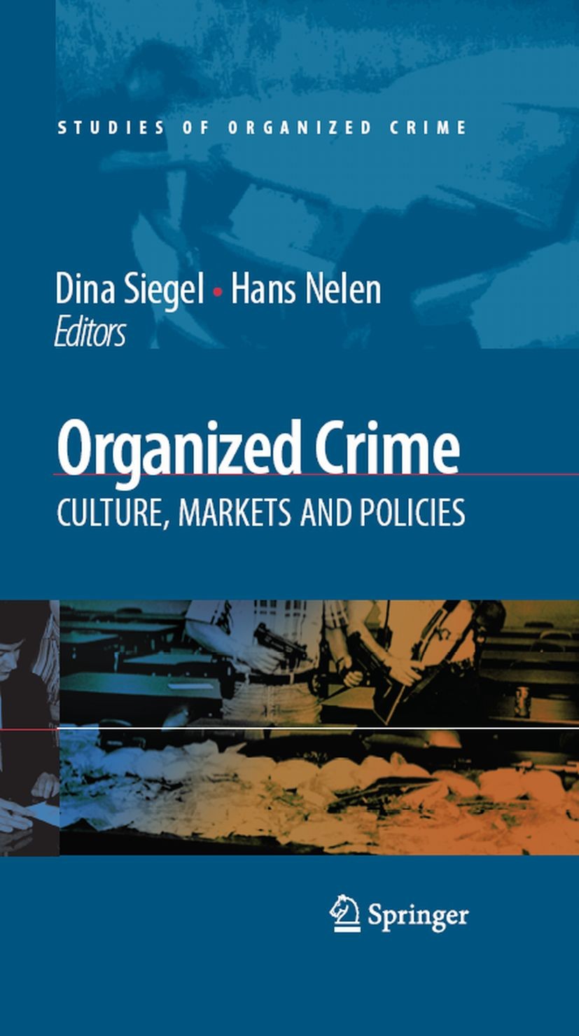 Titlebook: Organized Crime: Culture, Markets and Policies; Dina Siegel,Hans Nelen Textbook 2008 Springer-Verlag New York 2008 Crime.Criminology.Drug Titlebook: Organized Crime: Culture, Markets and Policies; Dina Siegel,Hans Nelen Textbook 2008 Springer-Verlag New York 2008 Crime.Criminology.Drug