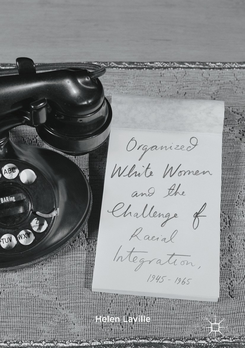 Titlebook: Organized White Women and the Challenge of Racial Integration, 1945-1965; Helen Laville Book 2017 The Editor(s) (if applicable) and The Au Titlebook: Organized White Women and the Challenge of Racial Integration, 1945-1965; Helen Laville Book 2017 The Editor(s) (if applicable) and The Au