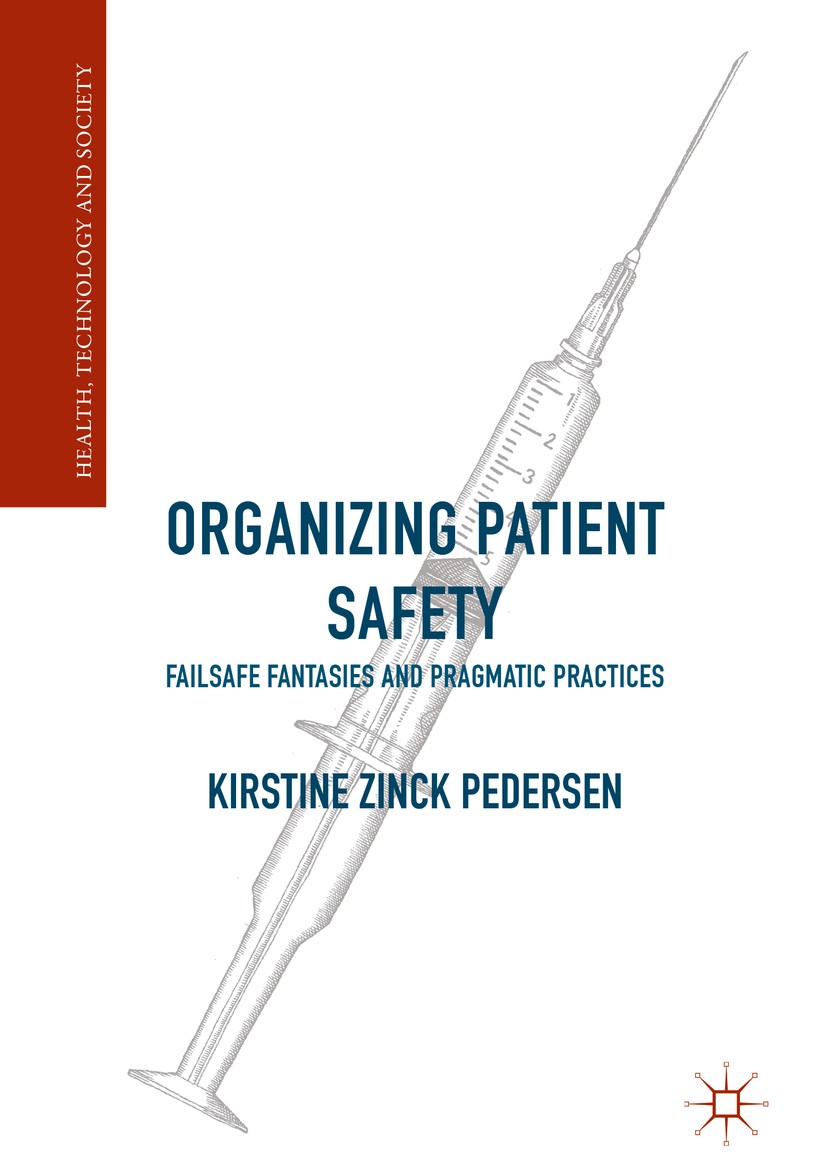Titlebook: Organizing Patient Safety; Failsafe Fantasies a Kirstine Zinck Pedersen Book 2018 The Editor(s) (if applicable) and The Author(s) 2018 Heal Titlebook: Organizing Patient Safety; Failsafe Fantasies a Kirstine Zinck Pedersen Book 2018 The Editor(s) (if applicable) and The Author(s) 2018 Heal
