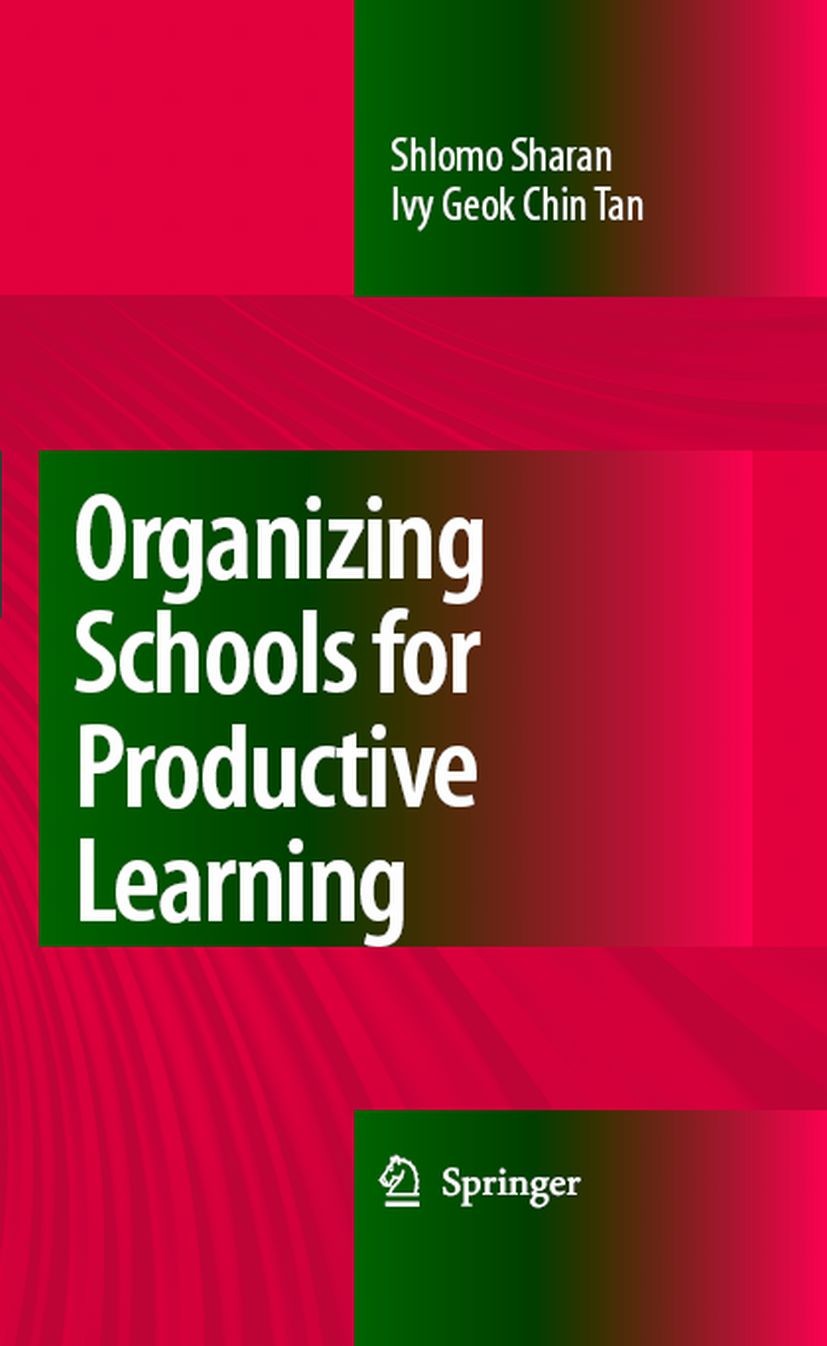 Titlebook: Organizing Schools for Productive Learning; Shlomo Sharan,Ivy Geok Chin Tan Book 2008 Springer Science+Business Media B.V. 2008 Curriculum Titlebook: Organizing Schools for Productive Learning; Shlomo Sharan,Ivy Geok Chin Tan Book 2008 Springer Science+Business Media B.V. 2008 Curriculum