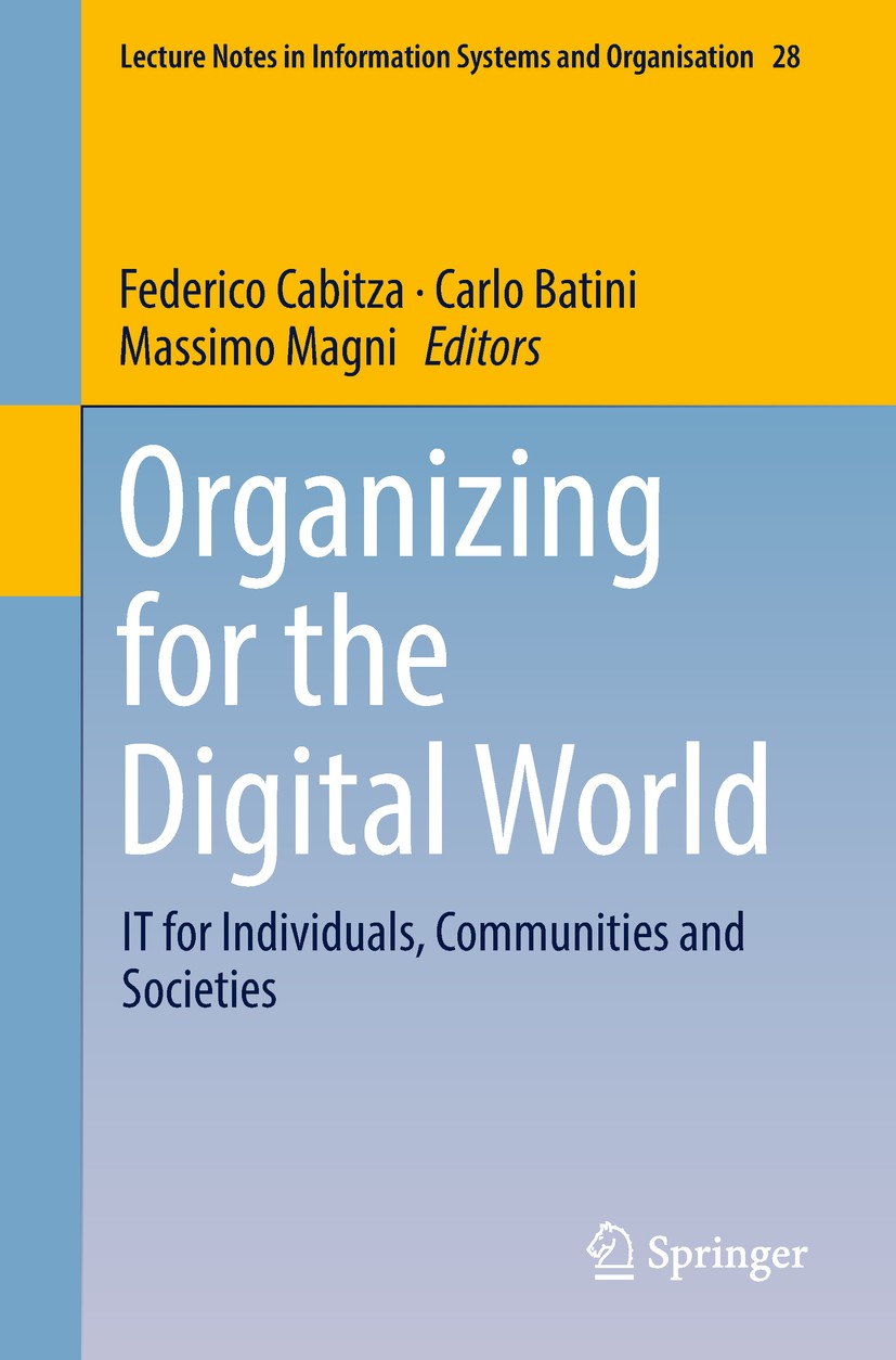 Titlebook: Organizing for the Digital World; IT for Individuals, Federico Cabitza,Carlo Batini,Massimo Magni Conference proceedings 2019 Springer Int Titlebook: Organizing for the Digital World; IT for Individuals, Federico Cabitza,Carlo Batini,Massimo Magni Conference proceedings 2019 Springer Int