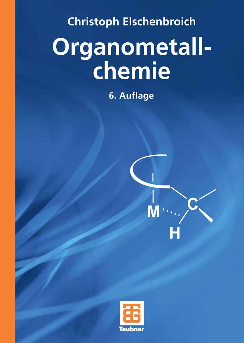 Titlebook: Organometallchemie; Christoph Elschenbroich Textbook 2008Latest edition Vieweg+Teubner Verlag | Springer Fachmedien Wiesbaden GmbH, Wiesba Titlebook: Organometallchemie; Christoph Elschenbroich Textbook 2008Latest edition Vieweg+Teubner Verlag | Springer Fachmedien Wiesbaden GmbH, Wiesba