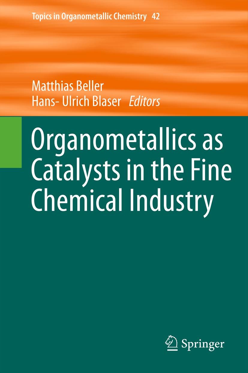 Titlebook: Organometallics as Catalysts in the Fine Chemical Industry; Matthias Beller,Hans-Ulrich Blaser Book 2012 Springer-Verlag Berlin Heidelberg Titlebook: Organometallics as Catalysts in the Fine Chemical Industry; Matthias Beller,Hans-Ulrich Blaser Book 2012 Springer-Verlag Berlin Heidelberg