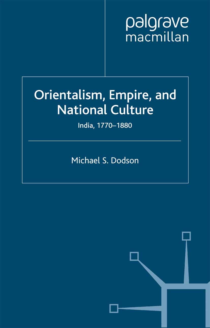 Titlebook: Orientalism, Empire, and National Culture; India, 1770-1880 Michael S. Dodson Book 2007 Palgrave Macmillan, a division of Macmillan Publish Titlebook: Orientalism, Empire, and National Culture; India, 1770-1880 Michael S. Dodson Book 2007 Palgrave Macmillan, a division of Macmillan Publish