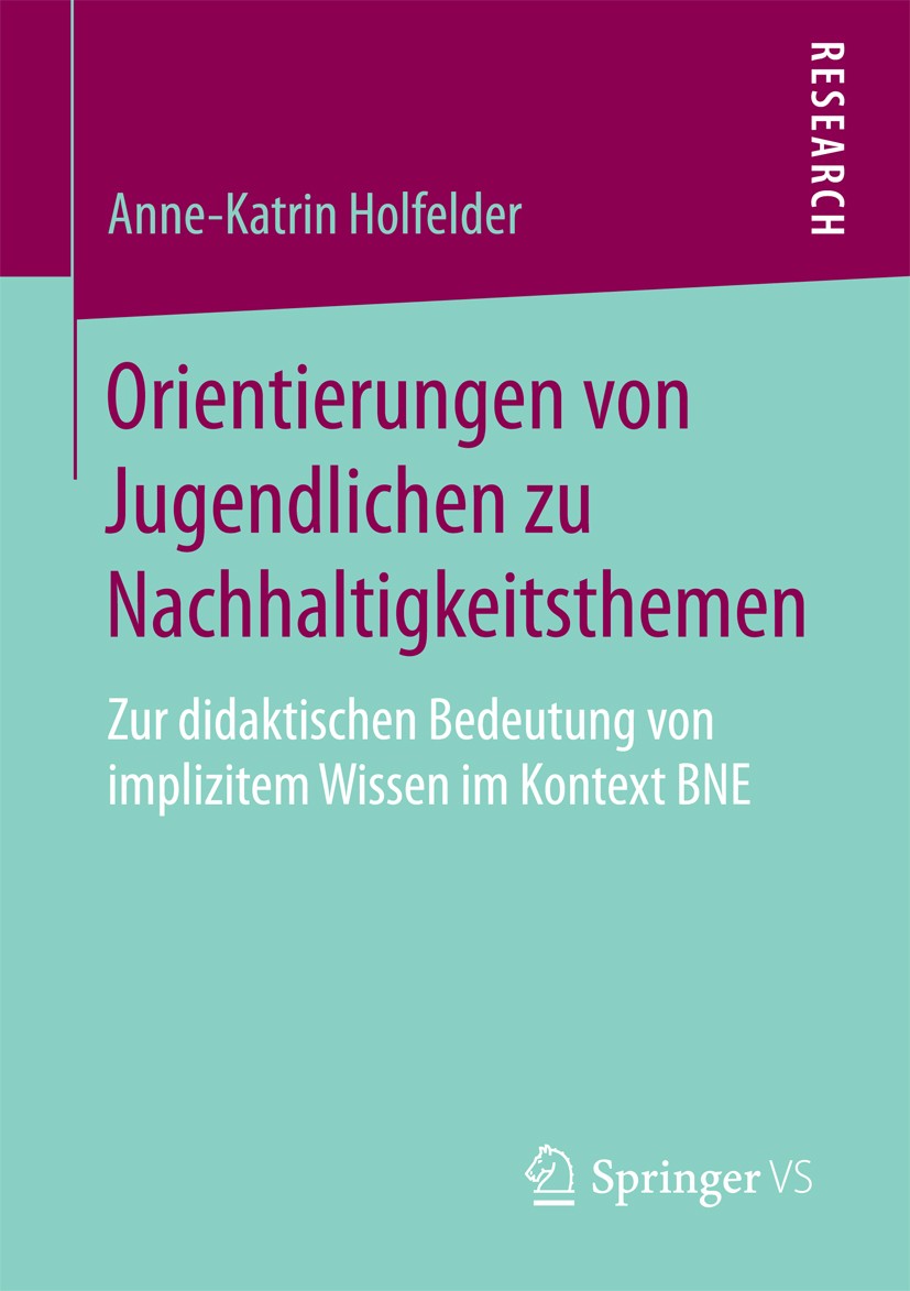Titlebook: Orientierungen von Jugendlichen zu Nachhaltigkeitsthemen; Zur didaktischen Bed Anne-Katrin Holfelder Book 2018 Springer Fachmedien Wiesbade Titlebook: Orientierungen von Jugendlichen zu Nachhaltigkeitsthemen; Zur didaktischen Bed Anne-Katrin Holfelder Book 2018 Springer Fachmedien Wiesbade