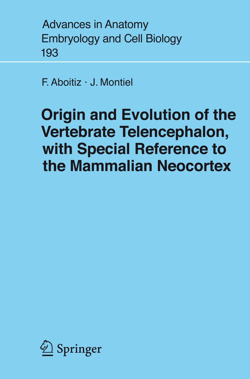 Titlebook: Origin and Evolution of the Vertebrate Telencephalon, with Special Reference to the Mammalian Neocor; Francisco Aboitiz,Juan Montiel Book Titlebook: Origin and Evolution of the Vertebrate Telencephalon, with Special Reference to the Mammalian Neocor; Francisco Aboitiz,Juan Montiel Book