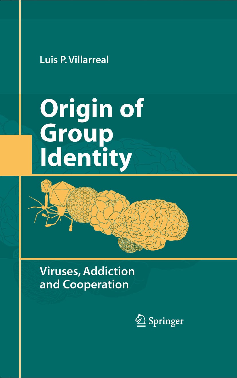 Titlebook: Origin of Group Identity; Viruses, Addiction a Luis P. Villarreal Book 2009 Springer-Verlag US 2009 evolution.microbe.microbes.molecular ev Titlebook: Origin of Group Identity; Viruses, Addiction a Luis P. Villarreal Book 2009 Springer-Verlag US 2009 evolution.microbe.microbes.molecular ev