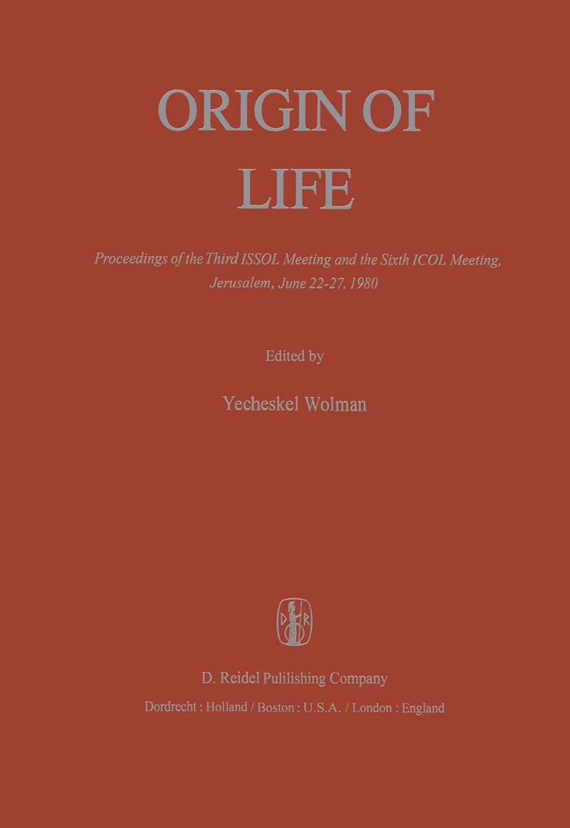 Titlebook: Origin of Life; Proceedings of the T Yecheskel Wolman Conference proceedings 1981 D. Reidel Publishing Company, Dordrecht, Holland 1981 Cam Titlebook: Origin of Life; Proceedings of the T Yecheskel Wolman Conference proceedings 1981 D. Reidel Publishing Company, Dordrecht, Holland 1981 Cam