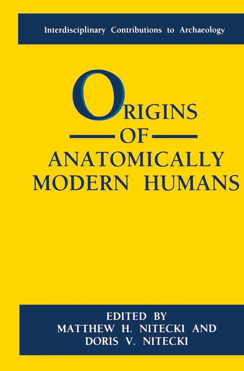 Titlebook: Origins of Anatomically Modern Humans; Matthew H. Nitecki,Doris V. Nitecki Book 1994 Springer Science+Business Media New York 1994 Archaic Titlebook: Origins of Anatomically Modern Humans; Matthew H. Nitecki,Doris V. Nitecki Book 1994 Springer Science+Business Media New York 1994 Archaic