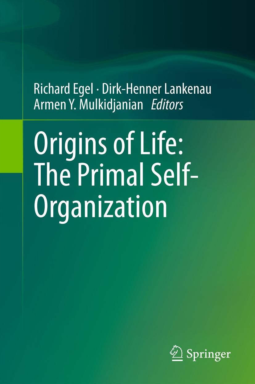 Titlebook: Origins of Life: The Primal Self-Organization; Richard Egel,Dirk-Henner Lankenau,Armen Y. Mulkidj Book 2011 Springer-Verlag GmbH Berlin He Titlebook: Origins of Life: The Primal Self-Organization; Richard Egel,Dirk-Henner Lankenau,Armen Y. Mulkidj Book 2011 Springer-Verlag GmbH Berlin He