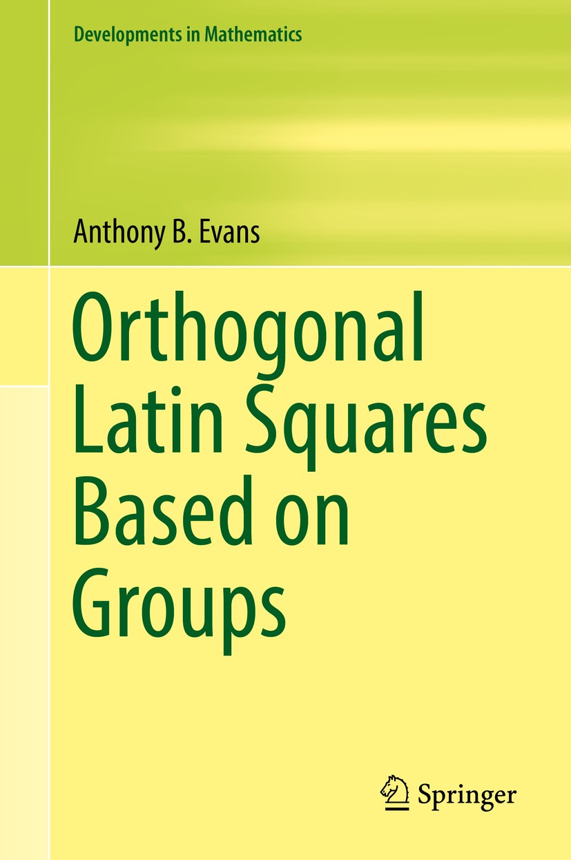 Titlebook: Orthogonal Latin Squares Based on Groups; Anthony B. Evans Book 2018 Springer International Publishing AG, part of Springer Nature 2018 Or Titlebook: Orthogonal Latin Squares Based on Groups; Anthony B. Evans Book 2018 Springer International Publishing AG, part of Springer Nature 2018 Or