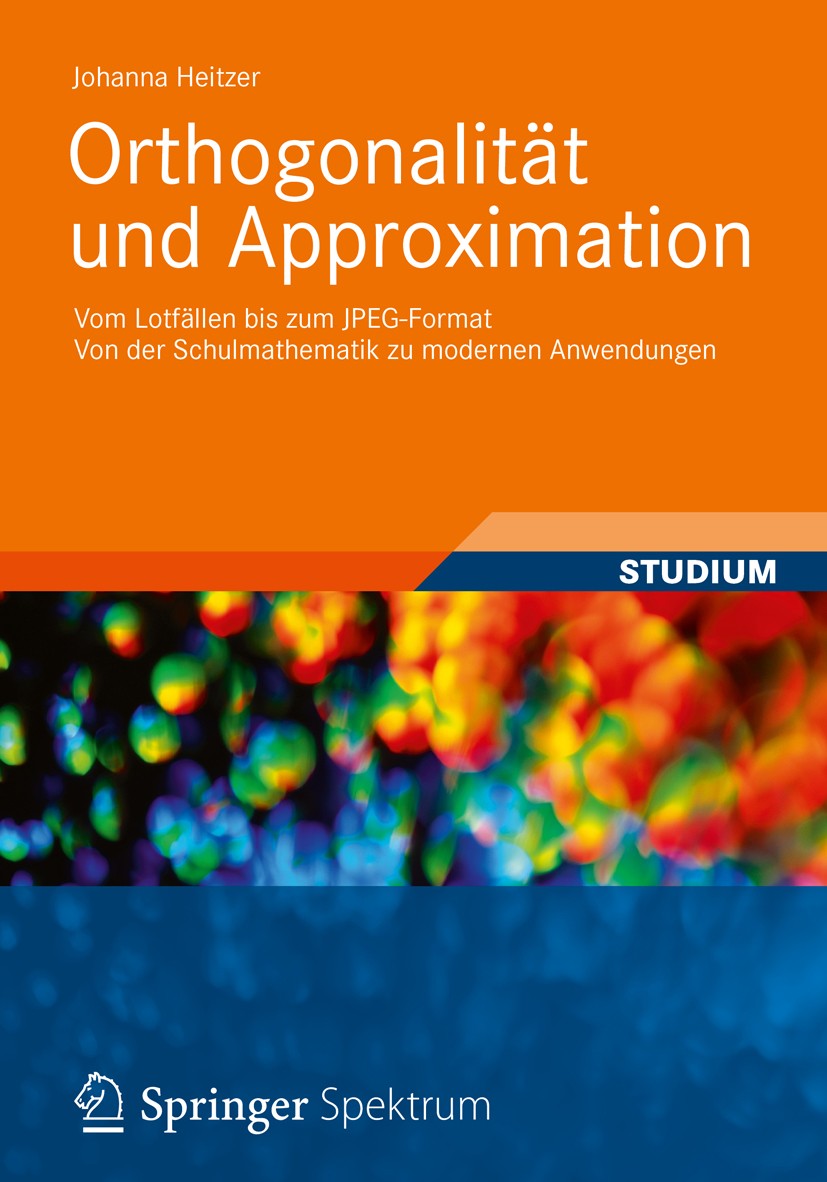 Titlebook: Orthogonalität und Approximation; Vom Lotfällen bis zu Johanna Heitzer Textbook 2012 Vieweg+Teubner Verlag | Springer Fachmedien Wiesbaden Titlebook: Orthogonalität und Approximation; Vom Lotfällen bis zu Johanna Heitzer Textbook 2012 Vieweg+Teubner Verlag | Springer Fachmedien Wiesbaden