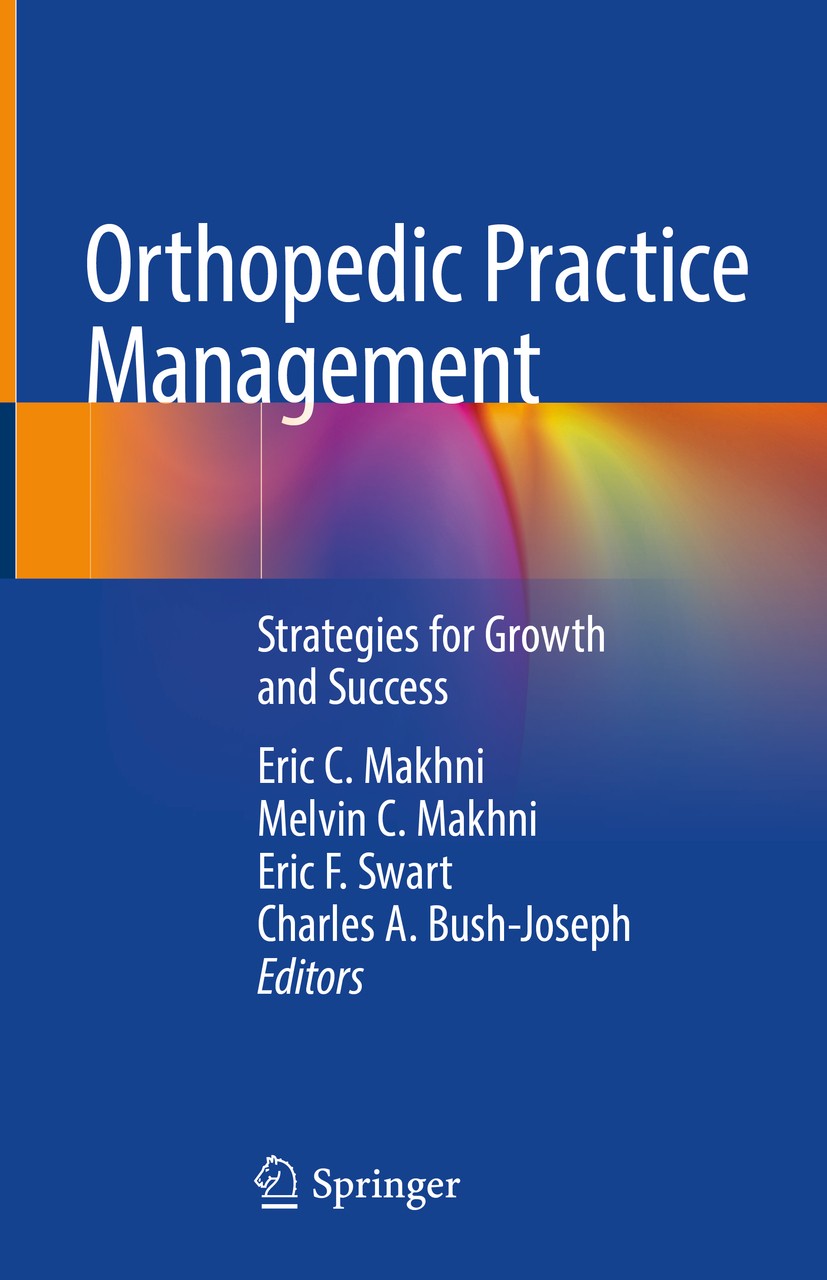 Titlebook: Orthopedic Practice Management; Strategies for Growt Eric C. Makhni,Melvin C. Makhni,Charles A. Bush-Jo Book 2019 Springer Nature Switzerla Titlebook: Orthopedic Practice Management; Strategies for Growt Eric C. Makhni,Melvin C. Makhni,Charles A. Bush-Jo Book 2019 Springer Nature Switzerla