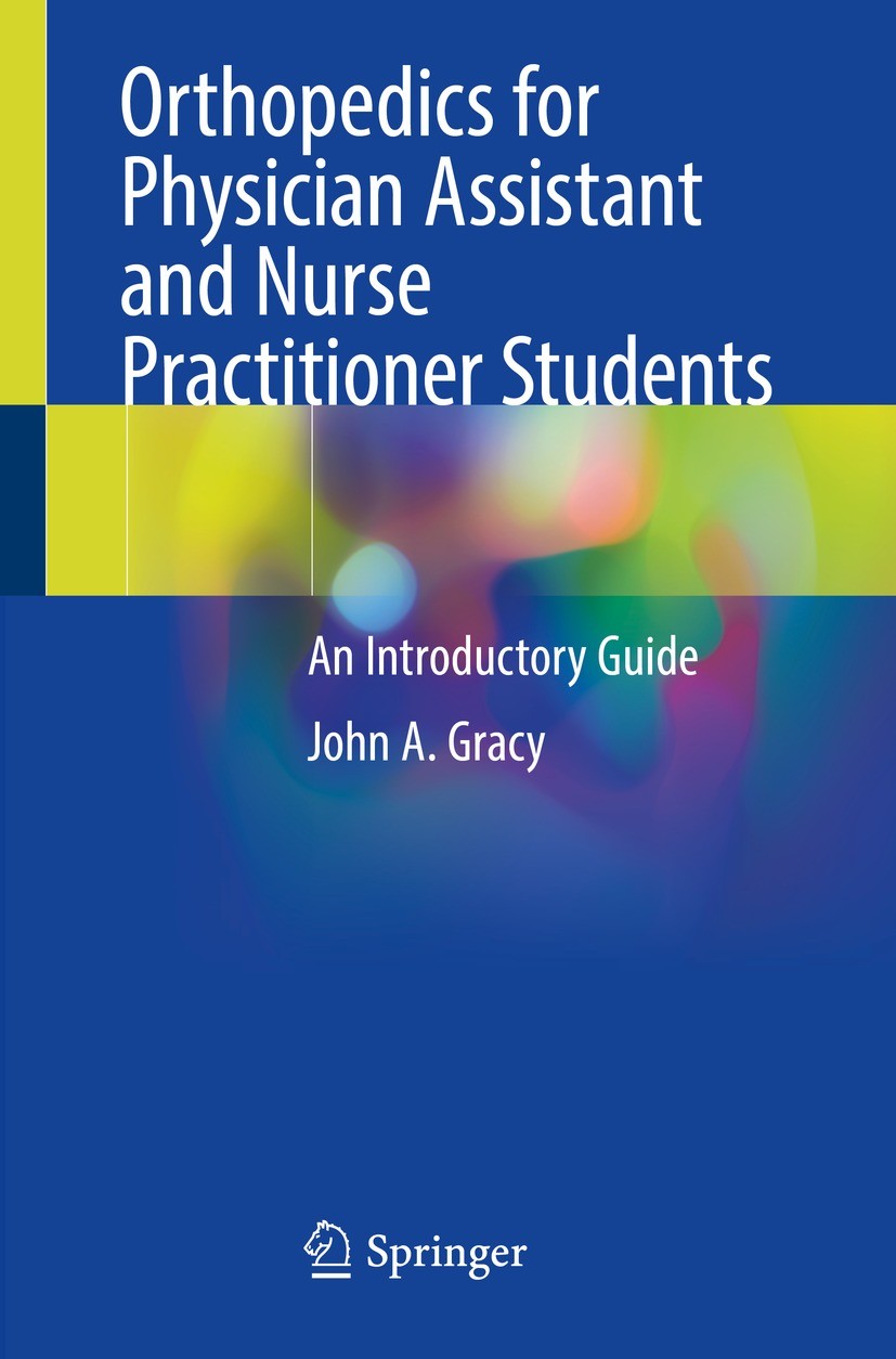 Titlebook: Orthopedics for Physician Assistant and Nurse Practitioner Students; An Introductory Guid John A. Gracy Textbook 2022 Springer Nature Switz Titlebook: Orthopedics for Physician Assistant and Nurse Practitioner Students; An Introductory Guid John A. Gracy Textbook 2022 Springer Nature Switz