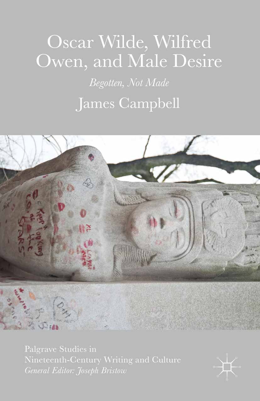 Titlebook: Oscar Wilde, Wilfred Owen, and Male Desire; Begotten, Not Made James Campbell Book 2015 James Campbell 2015 John Keats.novel.Oscar Wilde.Br Titlebook: Oscar Wilde, Wilfred Owen, and Male Desire; Begotten, Not Made James Campbell Book 2015 James Campbell 2015 John Keats.novel.Oscar Wilde.Br