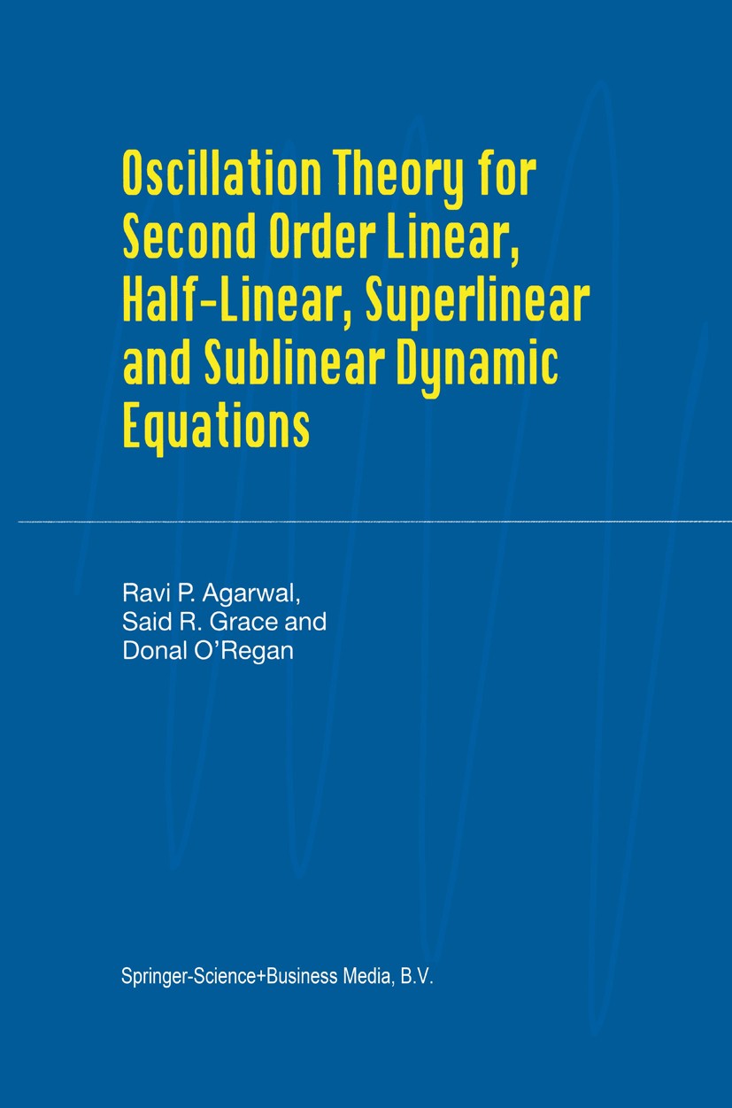 Titlebook: Oscillation Theory for Second Order Linear, Half-Linear, Superlinear and Sublinear Dynamic Equations; Ravi P. Agarwal,Said R. Grace,Donal Titlebook: Oscillation Theory for Second Order Linear, Half-Linear, Superlinear and Sublinear Dynamic Equations; Ravi P. Agarwal,Said R. Grace,Donal