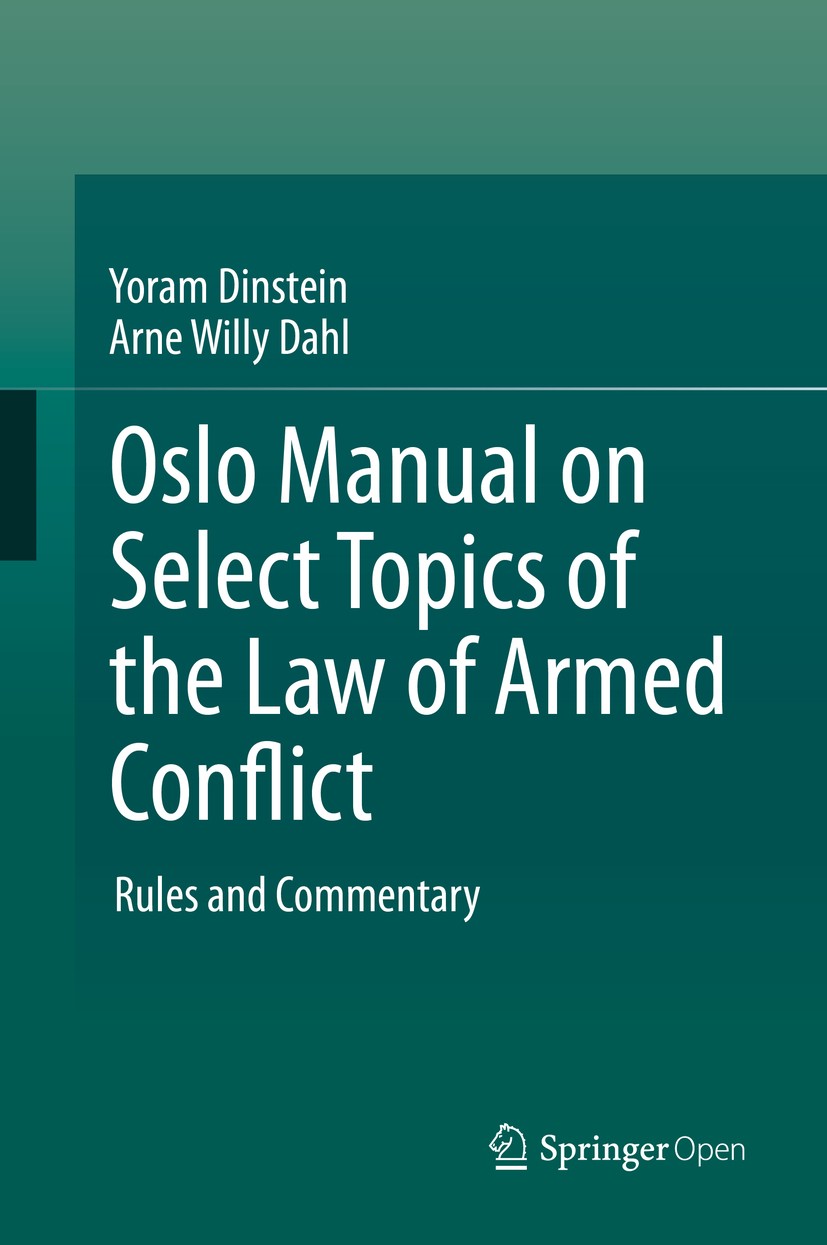 Titlebook: Oslo Manual on Select Topics of the Law of Armed Conflict; Rules and Commentary Yoram Dinstein,Arne Willy Dahl Book‘‘‘‘‘‘‘‘ 2020 The Editor Titlebook: Oslo Manual on Select Topics of the Law of Armed Conflict; Rules and Commentary Yoram Dinstein,Arne Willy Dahl Book‘‘‘‘‘‘‘‘ 2020 The Editor