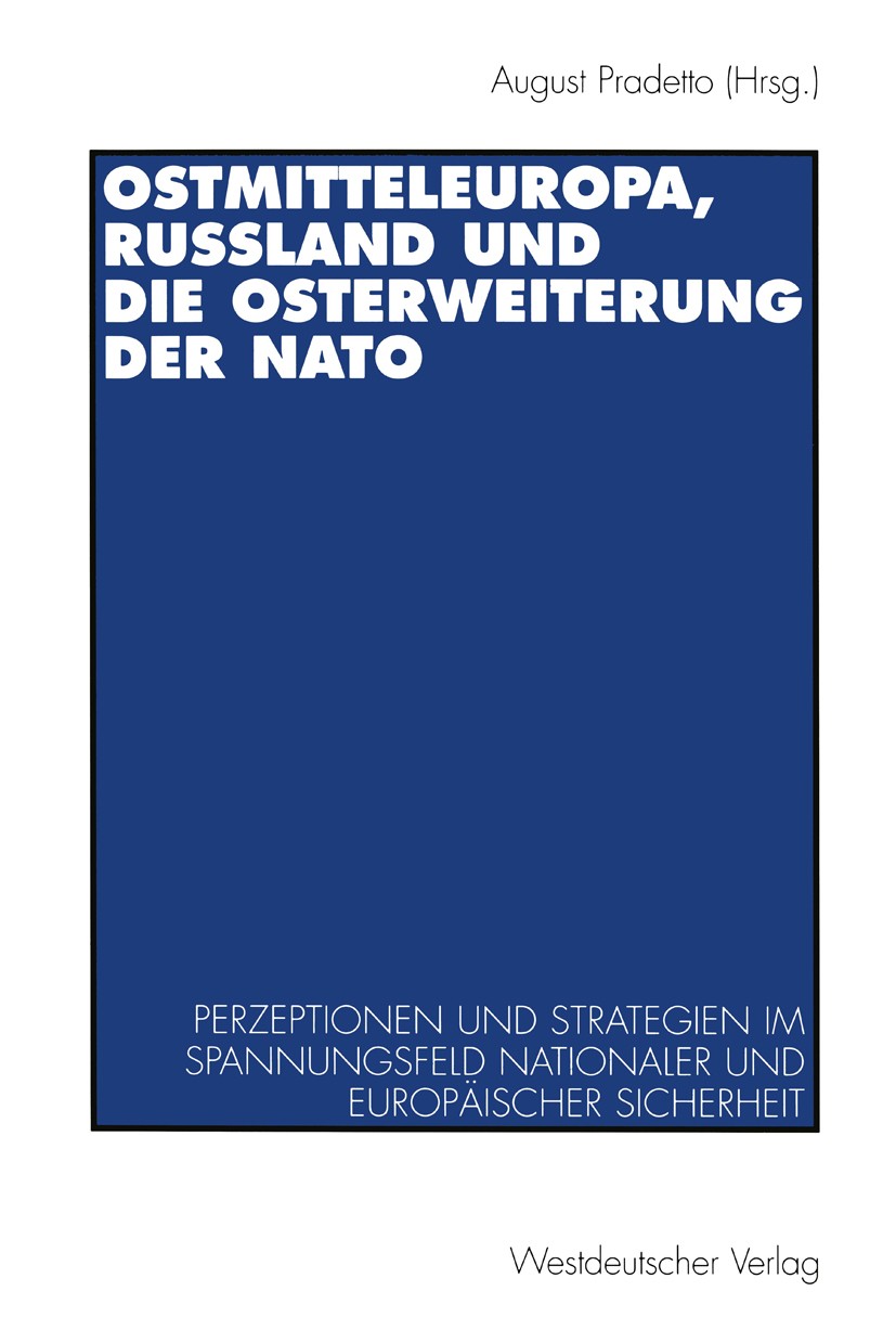 Titlebook: Ostmitteleuropa, Rußland und die Osterweiterung der NATO; Perzeptionen und Str August Pradetto Textbook 1997 Springer Fachmedien Wiesbaden Titlebook: Ostmitteleuropa, Rußland und die Osterweiterung der NATO; Perzeptionen und Str August Pradetto Textbook 1997 Springer Fachmedien Wiesbaden