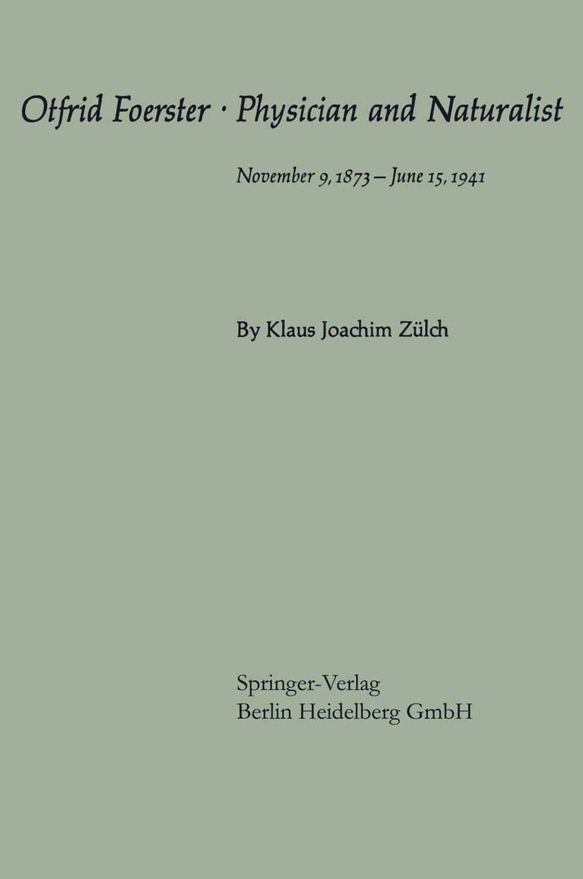 Titlebook: Otfrid Foerster · Physician and Naturalist; November 9, 1873 – J Klaus Joachim Zülch Book 1969 Springer-Verlag Berlin Heidelberg 1969 biogr Titlebook: Otfrid Foerster · Physician and Naturalist; November 9, 1873 – J Klaus Joachim Zülch Book 1969 Springer-Verlag Berlin Heidelberg 1969 biogr