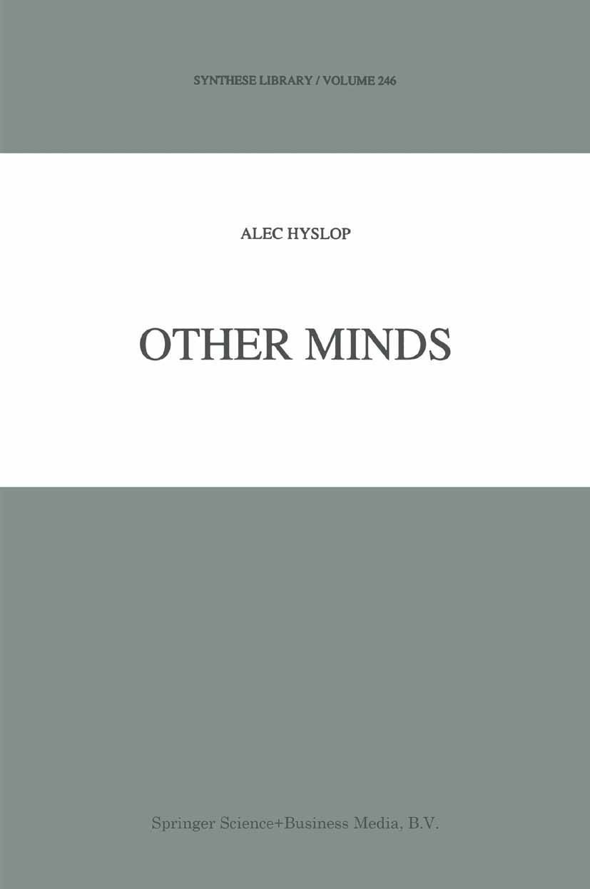 Titlebook: Other Minds; Alec Hyslop Book 1995 Springer Science+Business Media Dordrecht 1995 Ludwig Wittgenstein.experience.knowledge.mind.scepticism Titlebook: Other Minds; Alec Hyslop Book 1995 Springer Science+Business Media Dordrecht 1995 Ludwig Wittgenstein.experience.knowledge.mind.scepticism