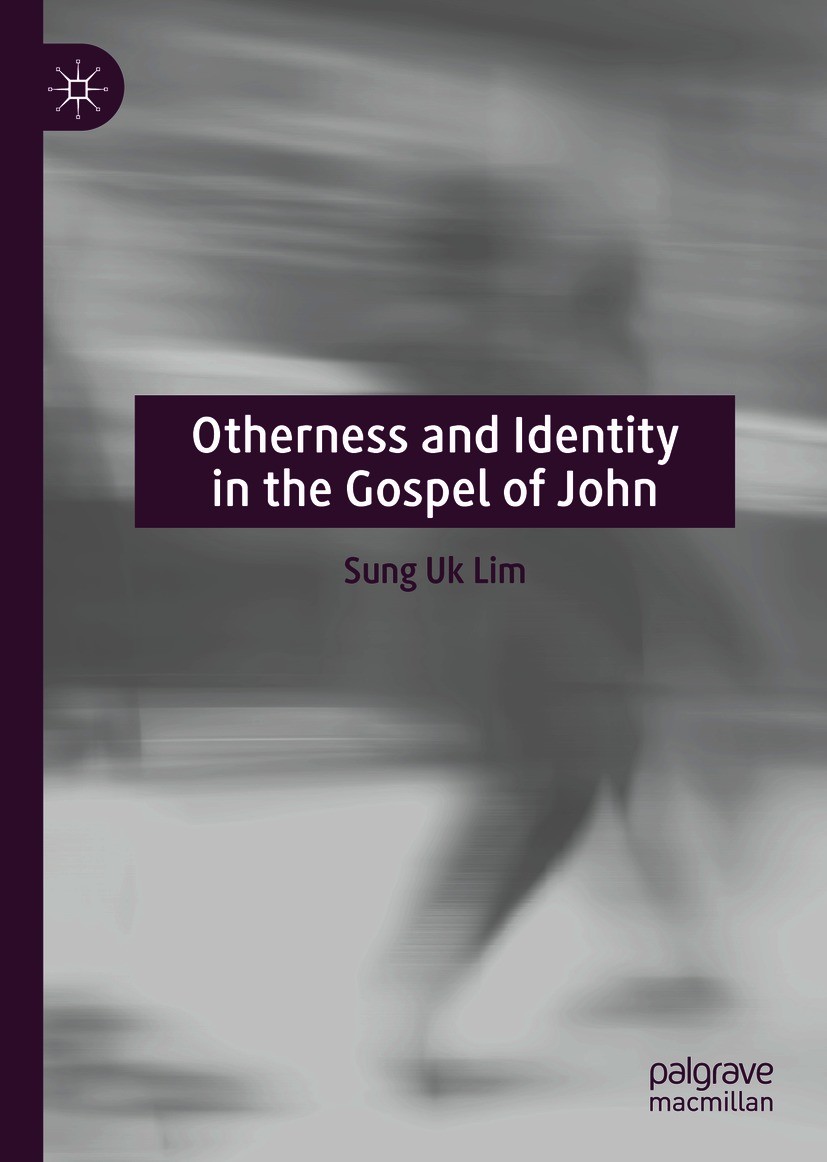 Titlebook: Otherness and Identity in the Gospel of John; Sung Uk Lim Book 2021 The Editor(s) (if applicable) and The Author(s), under exclusive licen Titlebook: Otherness and Identity in the Gospel of John; Sung Uk Lim Book 2021 The Editor(s) (if applicable) and The Author(s), under exclusive licen