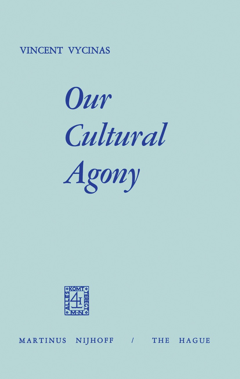 Titlebook: Our Cultural Agony; Vincent Vycinas Book 1973 Martinus Nijhoff, The Hague, Netherlands 1973 Christianity.Judaism.animals.culture.event.inc Titlebook: Our Cultural Agony; Vincent Vycinas Book 1973 Martinus Nijhoff, The Hague, Netherlands 1973 Christianity.Judaism.animals.culture.event.inc