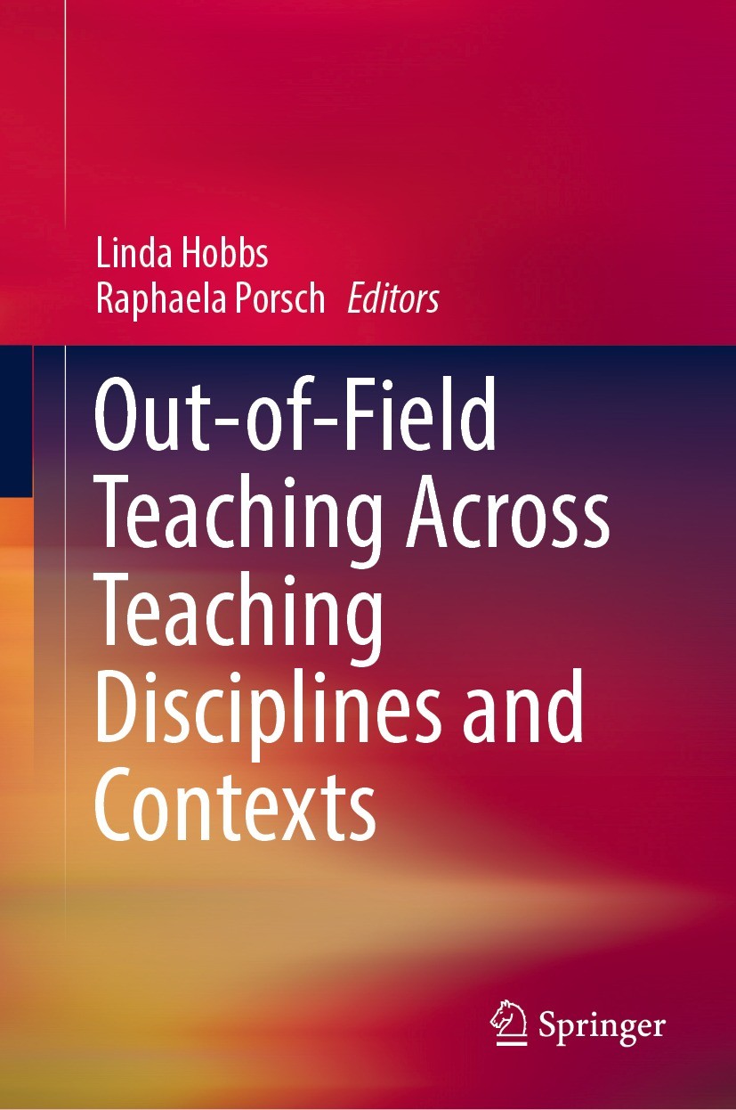 Titlebook: Out-of-Field Teaching Across Teaching Disciplines and Contexts; Linda Hobbs,Raphaela Porsch Book 2022 The Editor(s) (if applicable) and Th Titlebook: Out-of-Field Teaching Across Teaching Disciplines and Contexts; Linda Hobbs,Raphaela Porsch Book 2022 The Editor(s) (if applicable) and Th