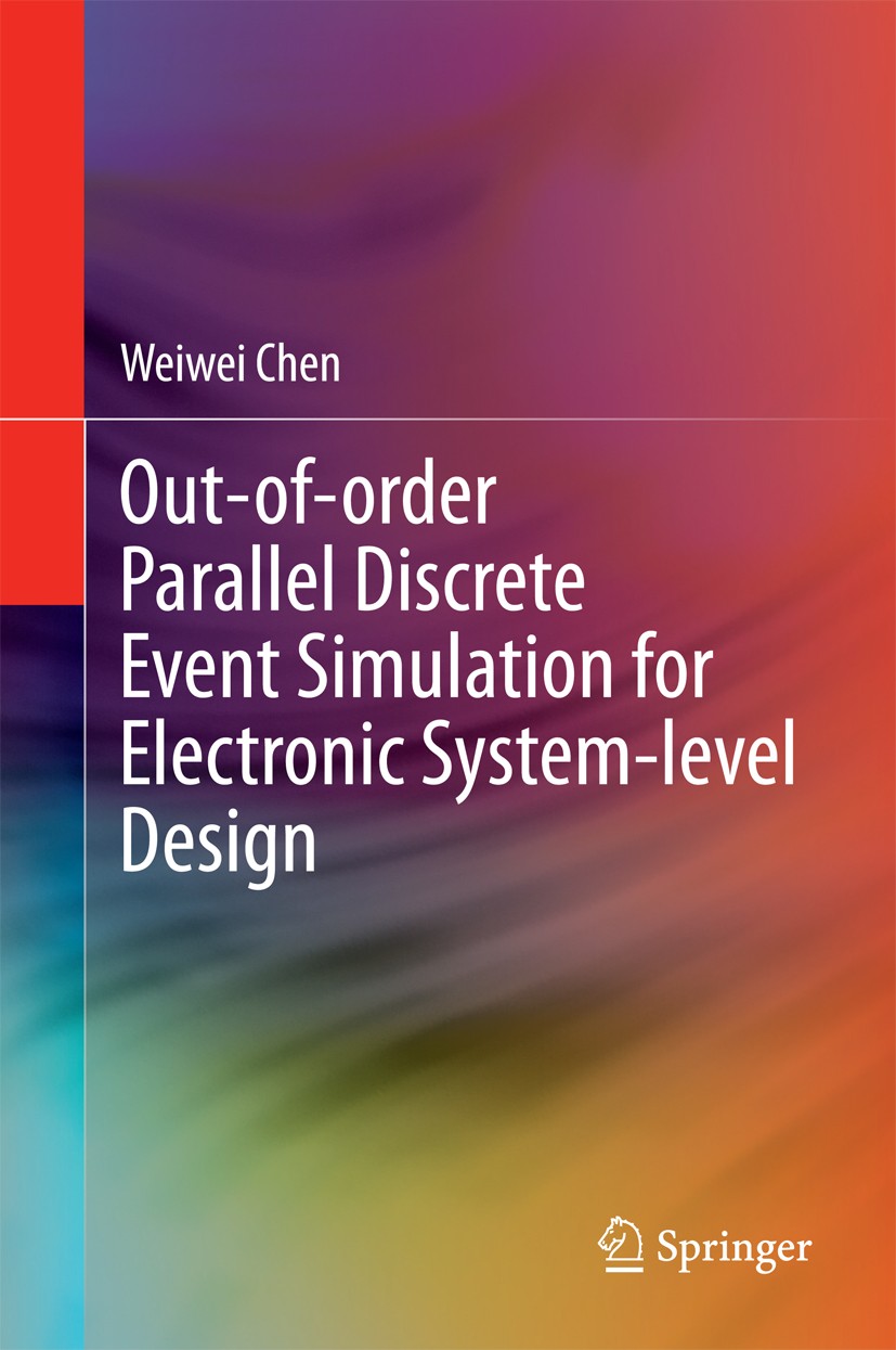 Titlebook: Out-of-order Parallel Discrete Event Simulation for Electronic System-level Design; Weiwei Chen Book 2015 Springer International Publishin Titlebook: Out-of-order Parallel Discrete Event Simulation for Electronic System-level Design; Weiwei Chen Book 2015 Springer International Publishin