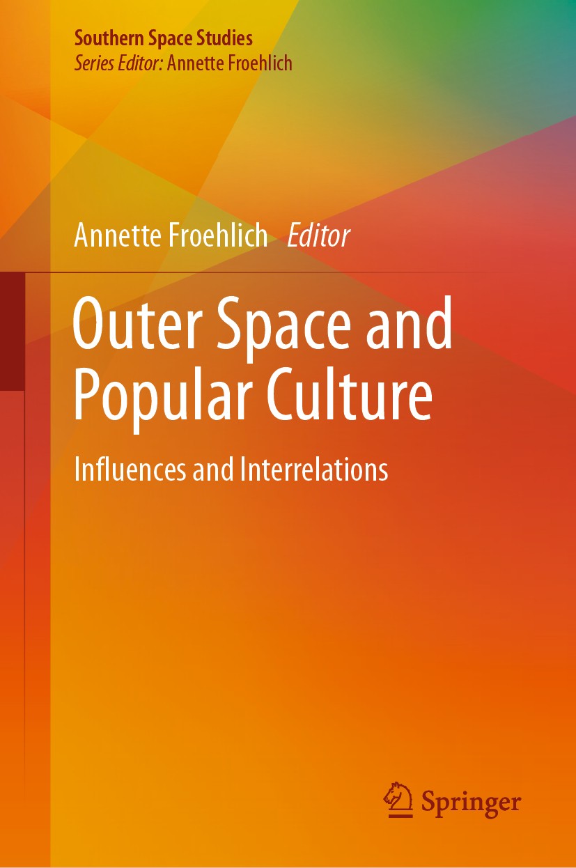 Titlebook: Outer Space and Popular Culture; Influences and Inter Annette Froehlich Book 2020 The Editor(s) (if applicable) and The Author(s), under ex Titlebook: Outer Space and Popular Culture; Influences and Inter Annette Froehlich Book 2020 The Editor(s) (if applicable) and The Author(s), under ex