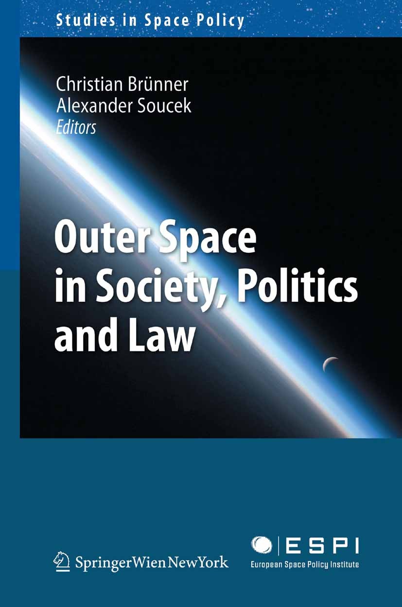 Titlebook: Outer Space in Society, Politics and Law; Christian Brünner,Alexander Soucek Book 2011 Springer Vienna 2011 space flight.space law.space p Titlebook: Outer Space in Society, Politics and Law; Christian Brünner,Alexander Soucek Book 2011 Springer Vienna 2011 space flight.space law.space p