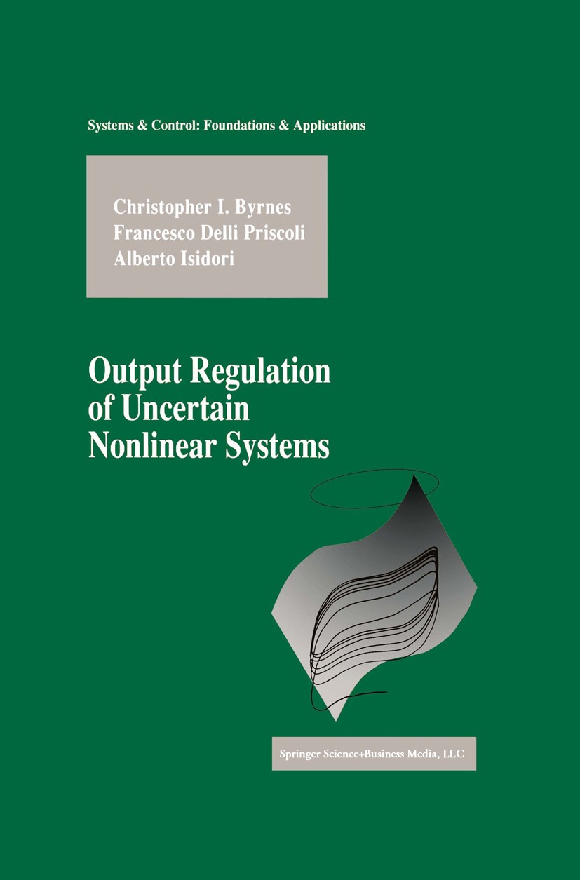 Titlebook: Output Regulation of Uncertain Nonlinear Systems; Christopher I. Byrnes,Francesco Delli Priscoli,Alb Book 1997 Springer Science+Business M Titlebook: Output Regulation of Uncertain Nonlinear Systems; Christopher I. Byrnes,Francesco Delli Priscoli,Alb Book 1997 Springer Science+Business M