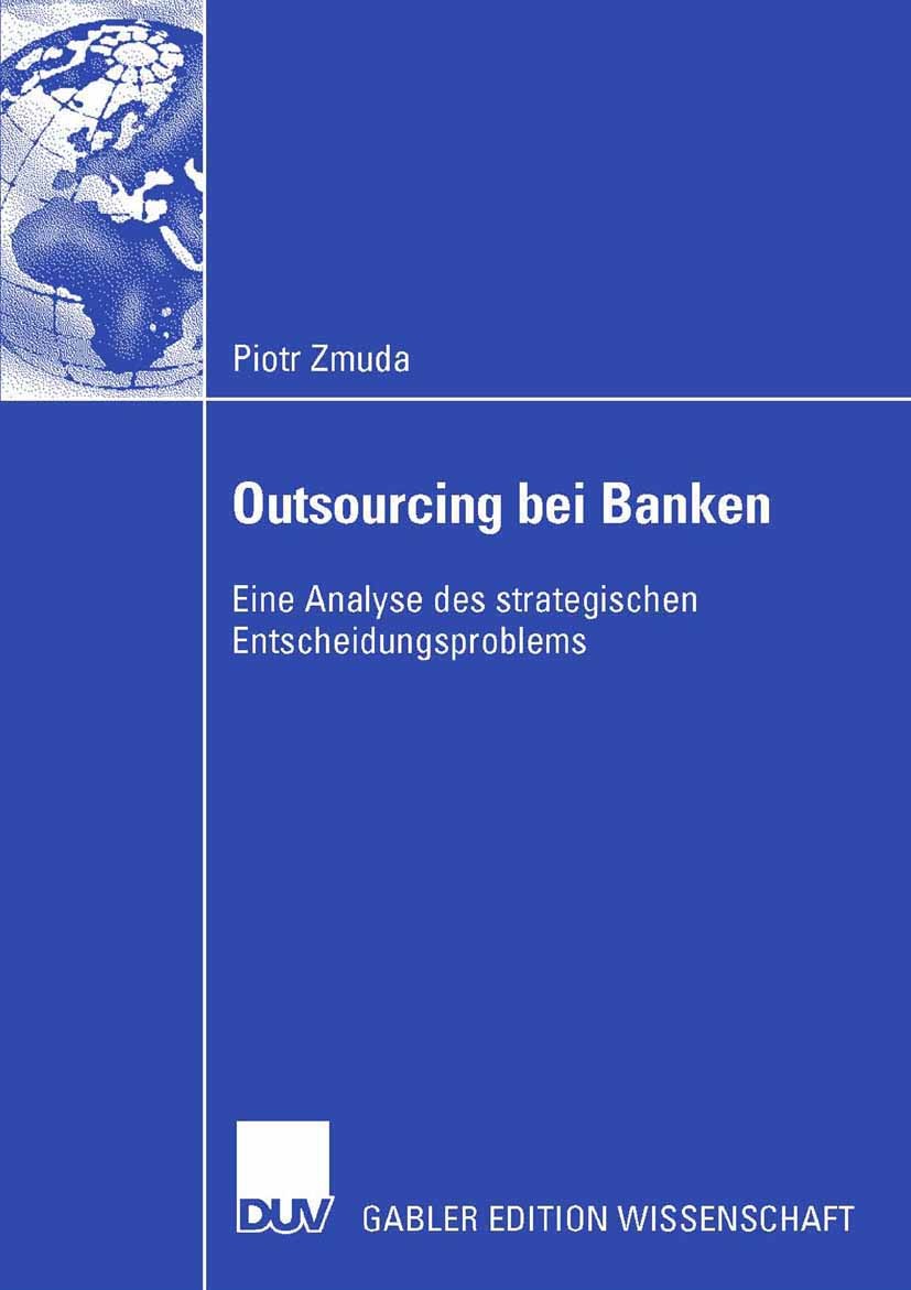 Titlebook: Outsourcing bei Banken; Eine Analyse des str Piotr Zmuda Book 2006 Gabler Verlag | Springer Fachmedien Wiesbaden GmbH, Wiesbaden 2006 Banke Titlebook: Outsourcing bei Banken; Eine Analyse des str Piotr Zmuda Book 2006 Gabler Verlag | Springer Fachmedien Wiesbaden GmbH, Wiesbaden 2006 Banke
