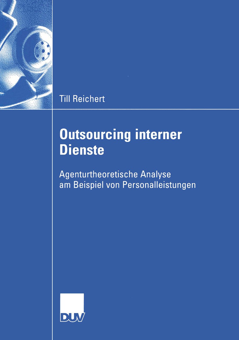 Titlebook: Outsourcing interner Dienste; Agenturtheoretische Till Reichert Book 2005 Deutscher Universitäts-Verlag/GWV Fachverlage GmbH, Wiesbaden 20 Titlebook: Outsourcing interner Dienste; Agenturtheoretische Till Reichert Book 2005 Deutscher Universitäts-Verlag/GWV Fachverlage GmbH, Wiesbaden 20