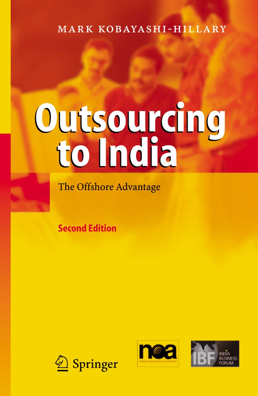 Titlebook: Outsourcing to India; The Offshore Advanta Mark Kobayashi-Hillary Book 2005Latest edition Springer-Verlag Berlin Heidelberg 2005 Business P Titlebook: Outsourcing to India; The Offshore Advanta Mark Kobayashi-Hillary Book 2005Latest edition Springer-Verlag Berlin Heidelberg 2005 Business P
