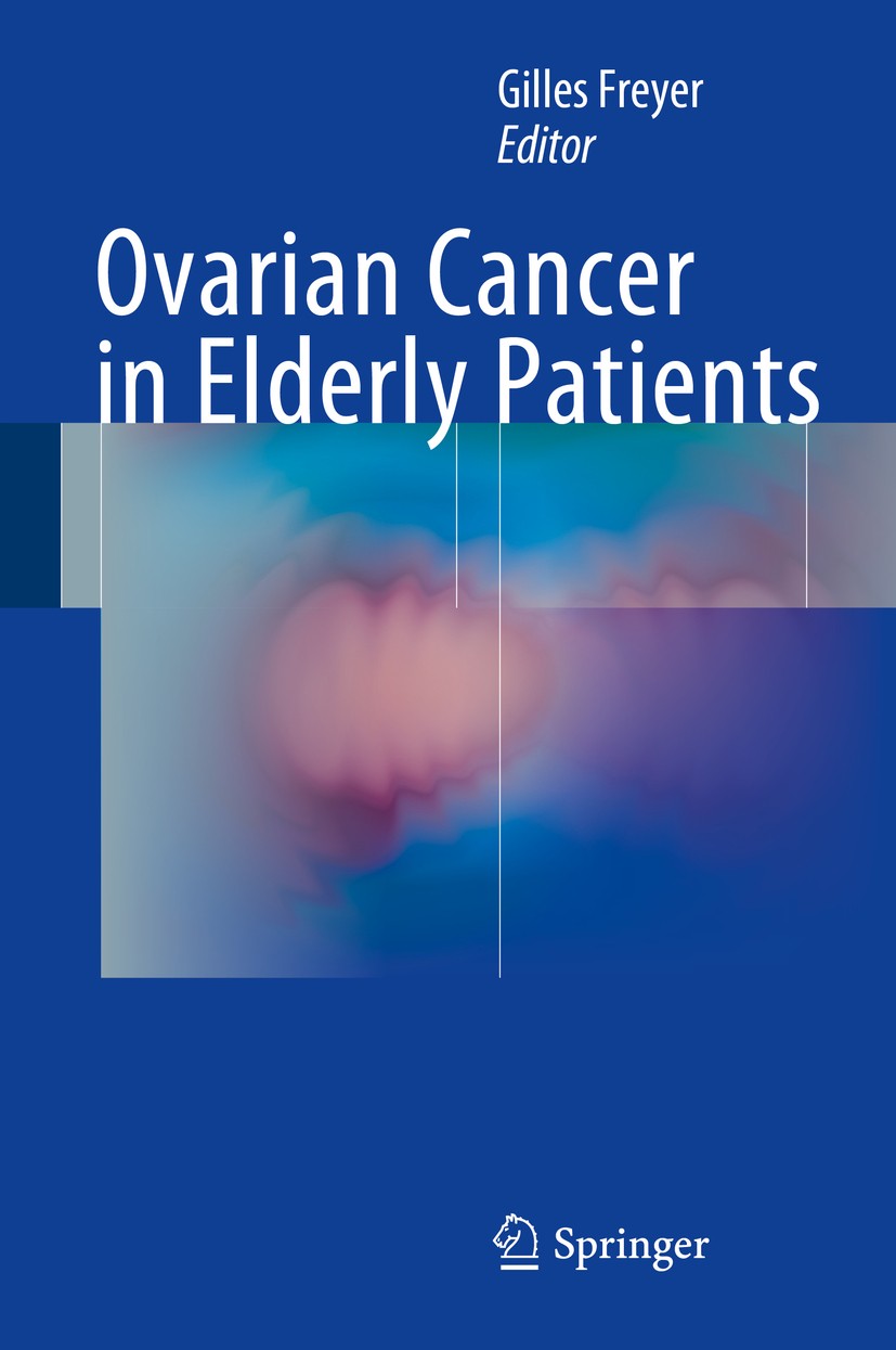 Titlebook: Ovarian Cancer in Elderly Patients; Gilles Freyer Book 2016 Springer International Publishing Switzerland 2016 Chemotherapy.Elderly Woman. Titlebook: Ovarian Cancer in Elderly Patients; Gilles Freyer Book 2016 Springer International Publishing Switzerland 2016 Chemotherapy.Elderly Woman.
