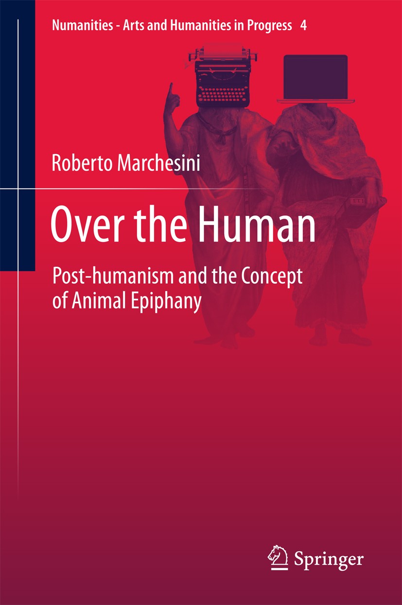 Titlebook: Over the Human; Post-humanism and th Roberto Marchesini Book 2017 Springer International Publishing AG 2017 Animal Studies.Anthrozoology.Bi Titlebook: Over the Human; Post-humanism and th Roberto Marchesini Book 2017 Springer International Publishing AG 2017 Animal Studies.Anthrozoology.Bi