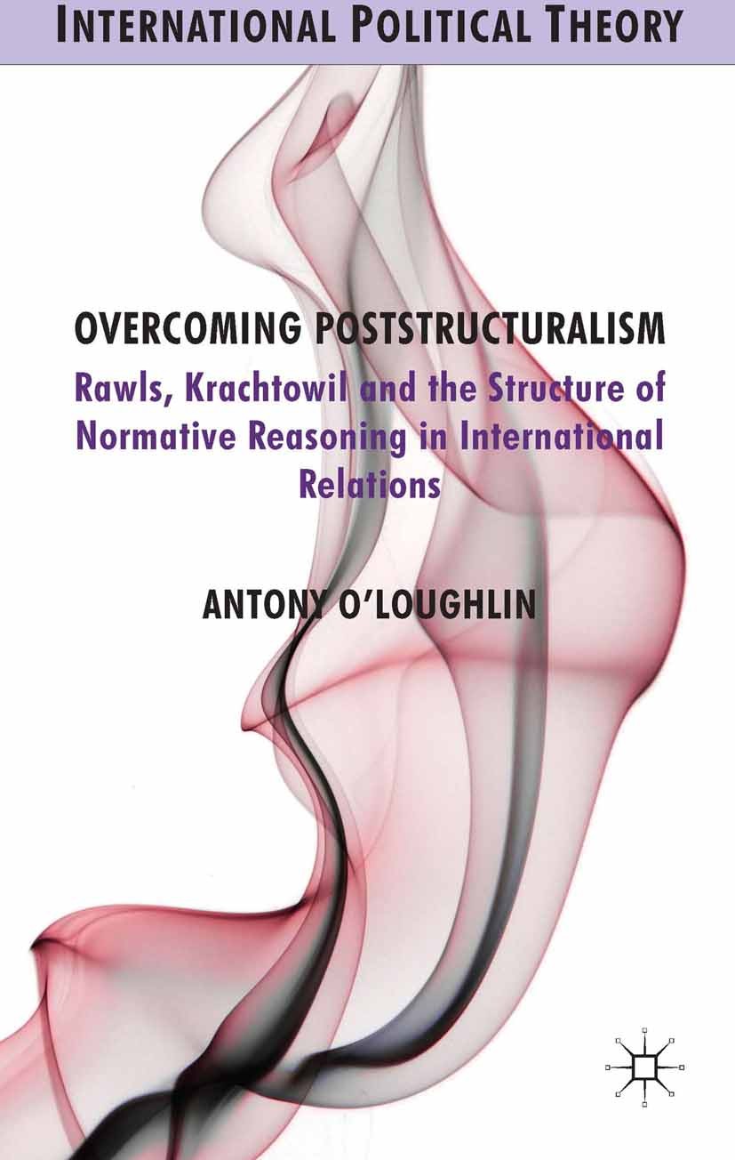 Titlebook: Overcoming Poststructuralism; Rawls, Kratochwil an Antony O’Loughlin Book 2014 Palgrave Macmillan, a division of Macmillan Publishers Limit Titlebook: Overcoming Poststructuralism; Rawls, Kratochwil an Antony O’Loughlin Book 2014 Palgrave Macmillan, a division of Macmillan Publishers Limit