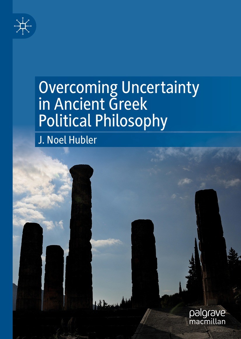 Titlebook: Overcoming Uncertainty in Ancient Greek Political Philosophy; J. Noel Hubler Book 2021 The Editor(s) (if applicable) and The Author(s), un Titlebook: Overcoming Uncertainty in Ancient Greek Political Philosophy; J. Noel Hubler Book 2021 The Editor(s) (if applicable) and The Author(s), un