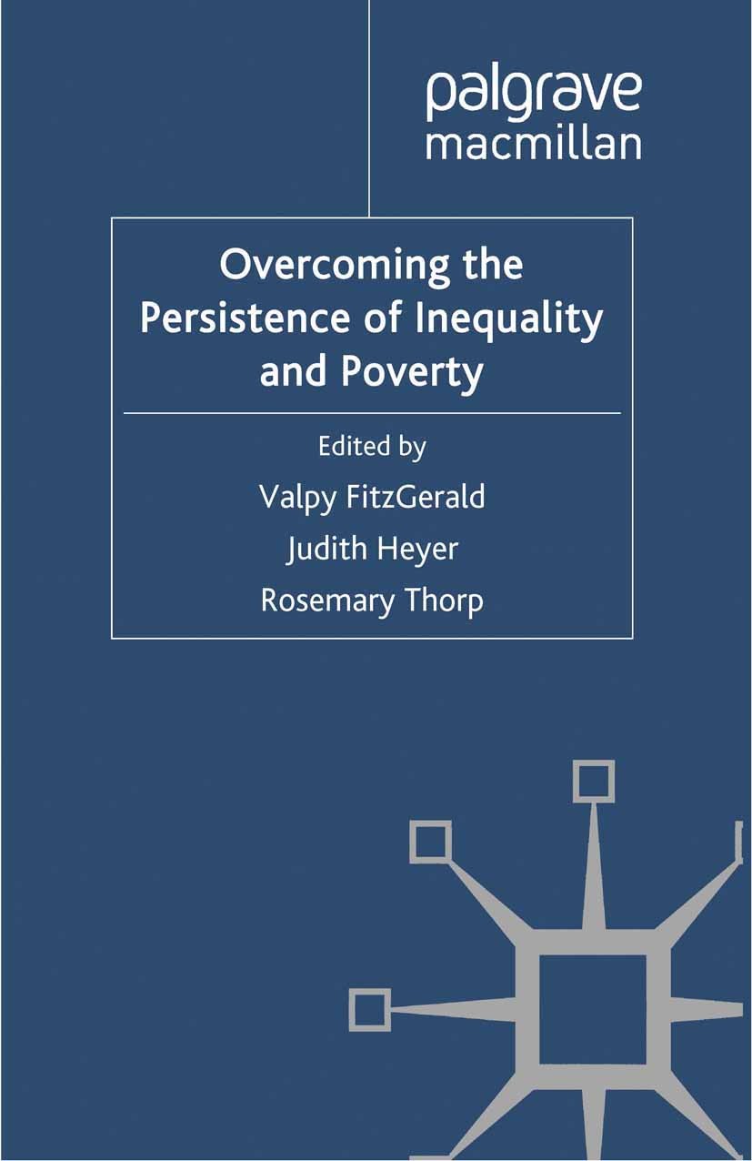 Titlebook: Overcoming the Persistence of Inequality and Poverty; Valpy FitzGerald,Judith Heyer,Rosemary Thorp Book 2011 Palgrave Macmillan, a divisio Titlebook: Overcoming the Persistence of Inequality and Poverty; Valpy FitzGerald,Judith Heyer,Rosemary Thorp Book 2011 Palgrave Macmillan, a divisio