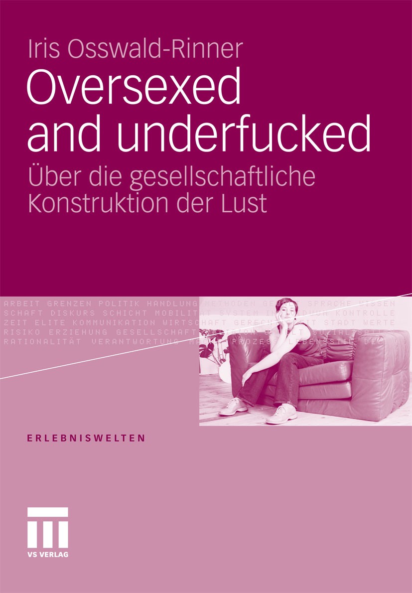 Titlebook: Oversexed and underfucked; Über die gesellschaf Iris Osswald-Rinner Book 2011 VS Verlag für Sozialwissenschaften | Springer Fachmedien Wies Titlebook: Oversexed and underfucked; Über die gesellschaf Iris Osswald-Rinner Book 2011 VS Verlag für Sozialwissenschaften | Springer Fachmedien Wies