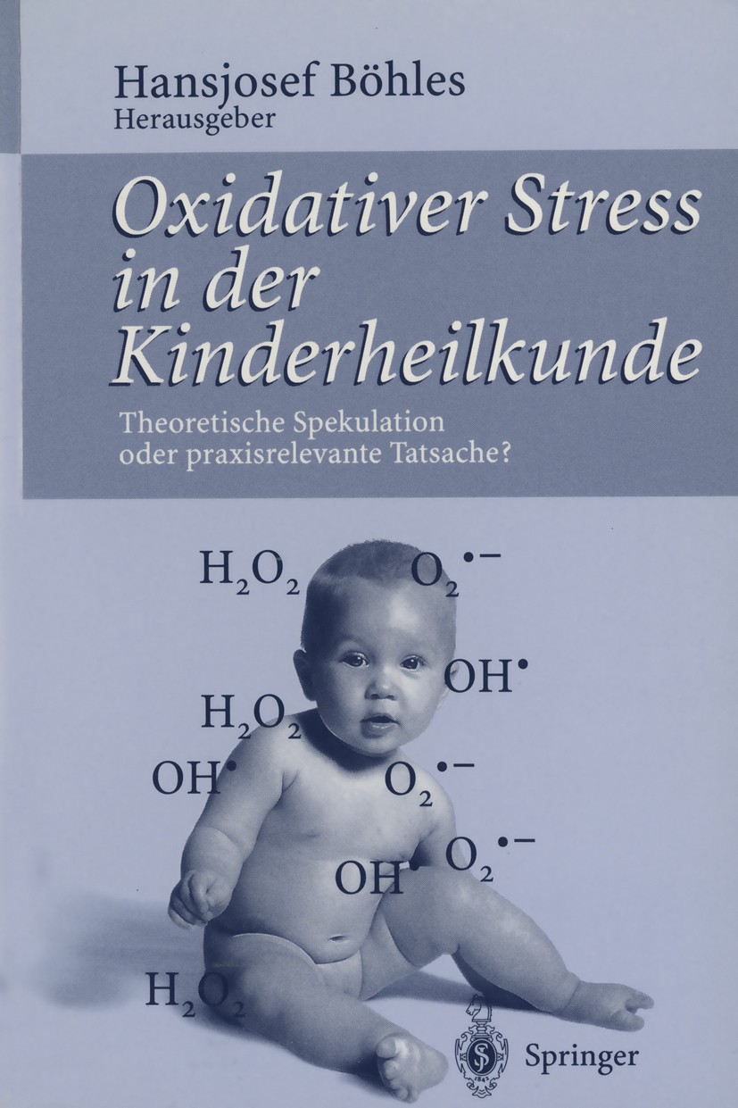 Titlebook: Oxidativer Stress in der Kinderheilkunde; Theoretische Spekula Hansjosef Böhles Conference proceedings 1995 Springer-Verlag Berlin Heidelbe Titlebook: Oxidativer Stress in der Kinderheilkunde; Theoretische Spekula Hansjosef Böhles Conference proceedings 1995 Springer-Verlag Berlin Heidelbe