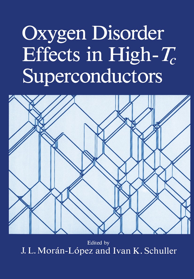 Titlebook: Oxygen Disorder Effects in High-Tc Superconductors; J. L. Morán-López,Ivan K. Schuller Book 1990 Plenum Press, New York 1990 Superconducto Titlebook: Oxygen Disorder Effects in High-Tc Superconductors; J. L. Morán-López,Ivan K. Schuller Book 1990 Plenum Press, New York 1990 Superconducto