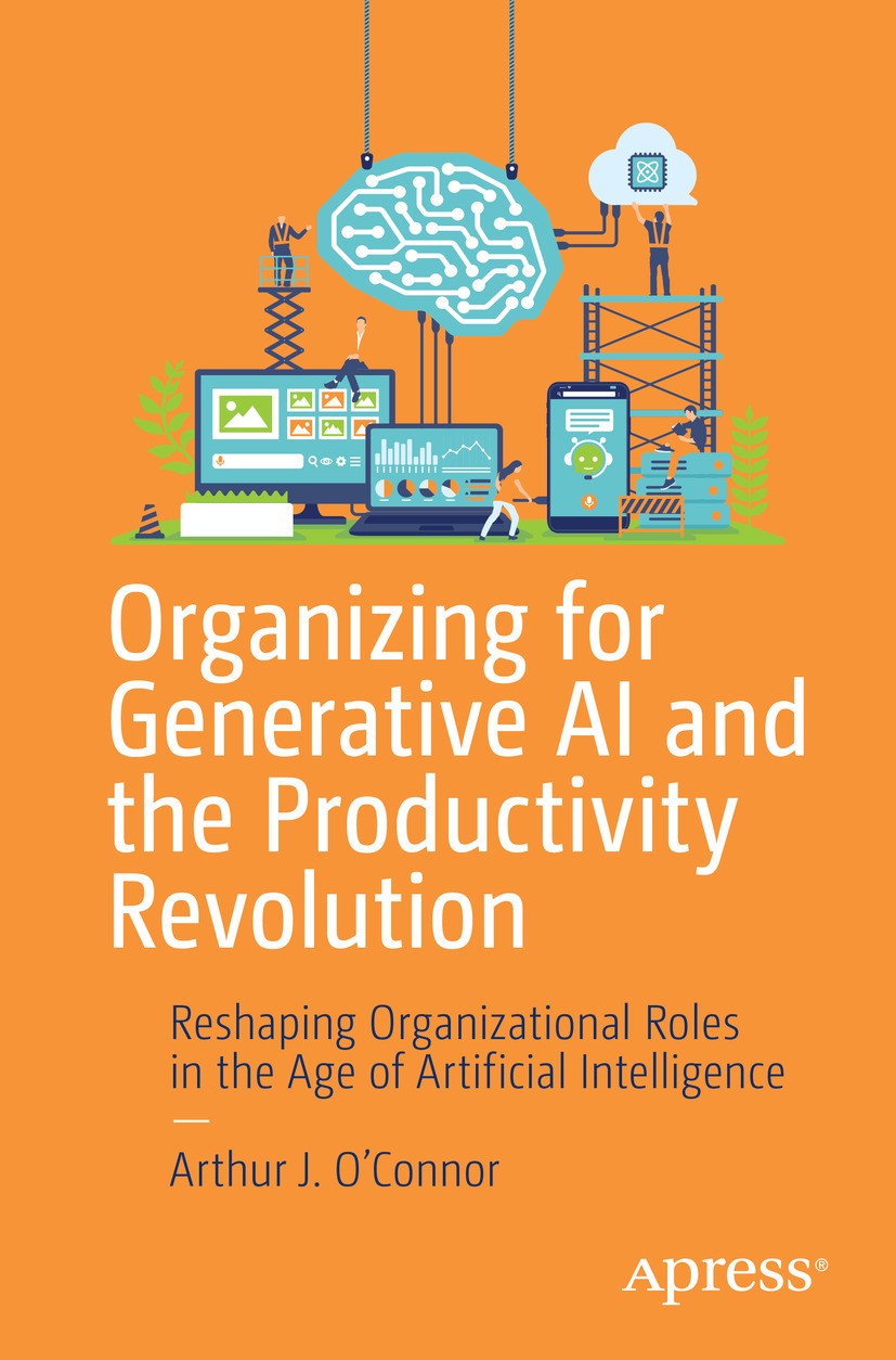 Titlebook: Organizing for Generative AI and the Productivity Revolution; Reshaping Organizati Arthur J. O’Connor Book 2024 Arthur J. O’Connor 2024 Gen Titlebook: Organizing for Generative AI and the Productivity Revolution; Reshaping Organizati Arthur J. O’Connor Book 2024 Arthur J. O’Connor 2024 Gen