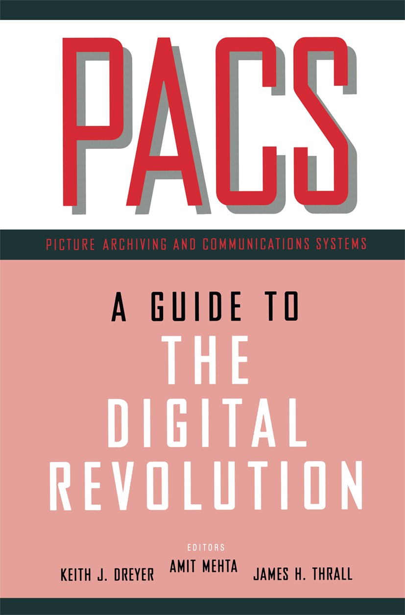 Titlebook: PACS; A Guide to the Digit Keith J. Dreyer,Amit Mehta,James H. Thrall Book 20021st edition Springer-Verlag New York 2002 Archiving.Communic Titlebook: PACS; A Guide to the Digit Keith J. Dreyer,Amit Mehta,James H. Thrall Book 20021st edition Springer-Verlag New York 2002 Archiving.Communic